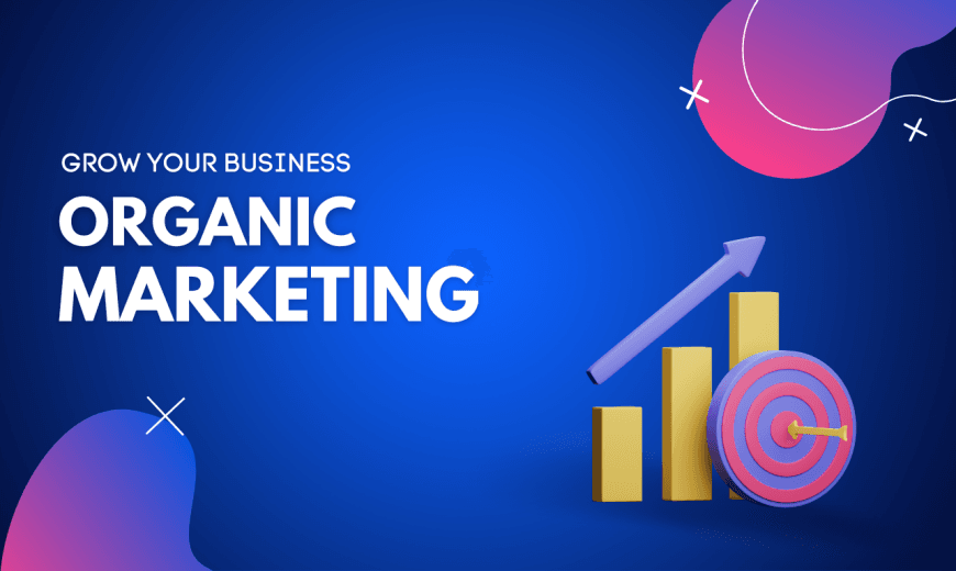 What is organic marketing? Why organic marketing is necessary for your business?